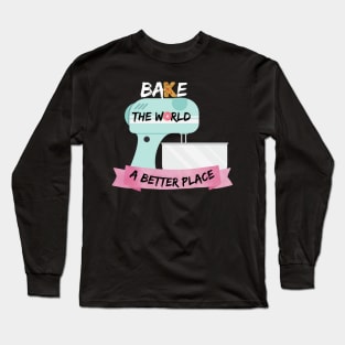 You Bake The World A Better Place Long Sleeve T-Shirt